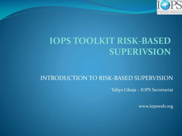 INTRODUCTION TO RISK-BASED SUPERVISION Taliya Cikoja – IOPS Secretariat iopsweb