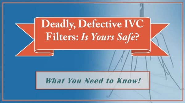 Deadly , Defective  IVC Filters:  Is Yours Safe ?