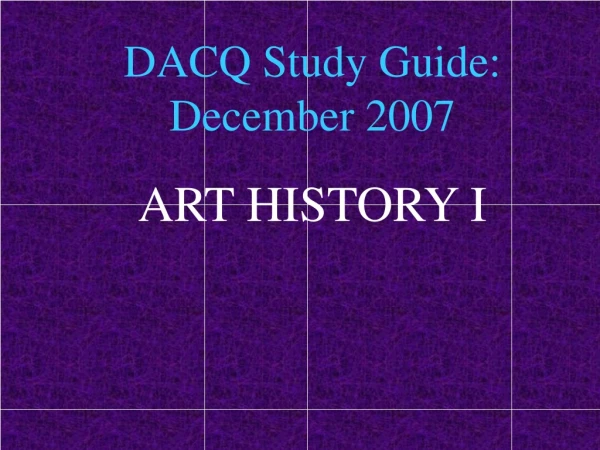 DACQ Study Guide: December 2007 ART HISTORY I