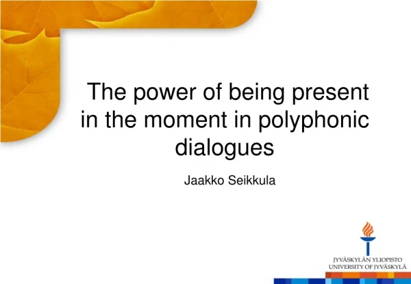 The power of being present in the moment in polyphonic dialogues