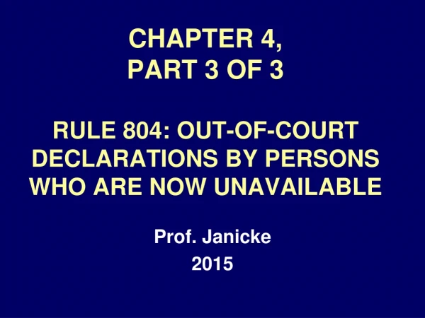 CHAPTER 4,  PART 3 OF 3 RULE 804: OUT-OF-COURT DECLARATIONS BY PERSONS WHO ARE NOW UNAVAILABLE