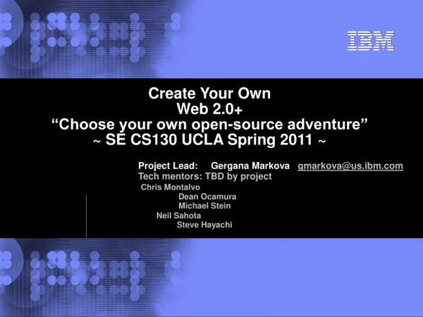 Create Your Own  Web 2.0+  “Choose your own open-source adventure” ~ SE CS130 UCLA Spring 2011 ~