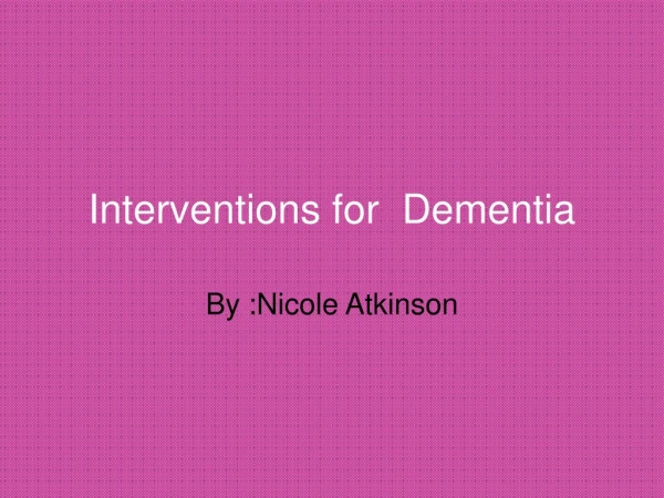 Interventions for  Dementia