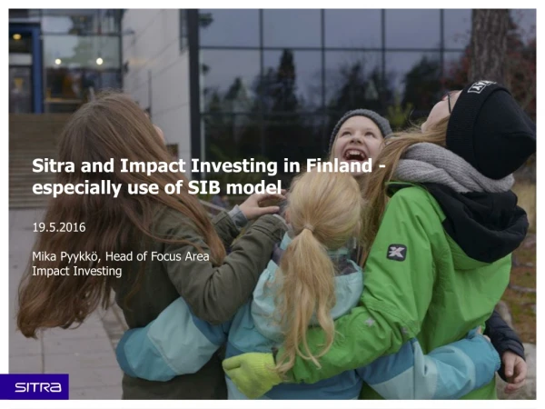 Sitra and Impact Investing in Finland - especially use of SIB model 19.5.2016