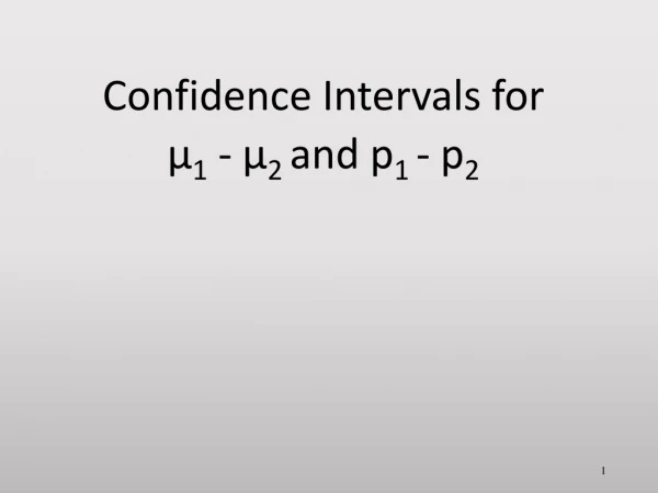 Confidence Intervals for µ 1 -  µ 2  and p 1  - p 2