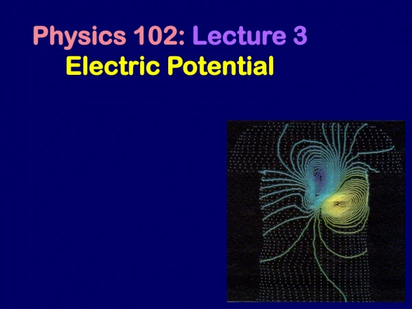 Physics 102:  Lecture 3 Electric Potential