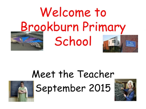 Welcome to Brookburn Primary School Meet the Teacher September 2015