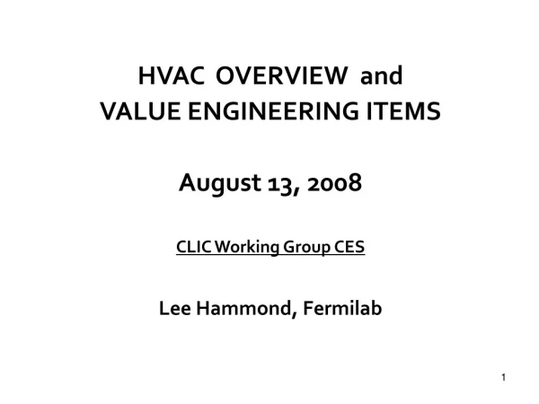 HVAC  OVERVIEW  and VALUE ENGINEERING ITEMS August 13, 2008 CLIC Working Group CES