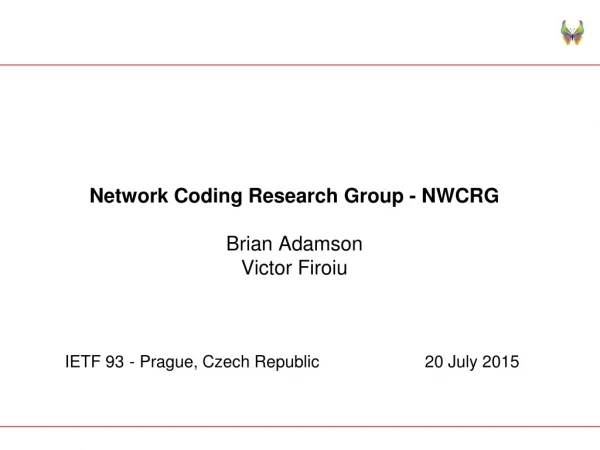 Network Coding Research Group - NWCRG Brian Adamson Victor Firoiu