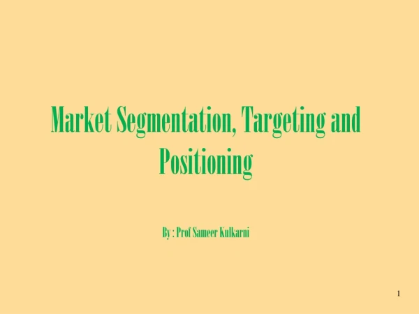 Market Segmentation, Targeting and Positioning By : Prof Sameer Kulkarni