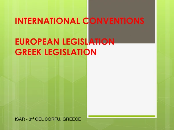 INTERNATIONAL CONVENTIONS EUROPEAN LEGISLATION GREEK LEGISLATION