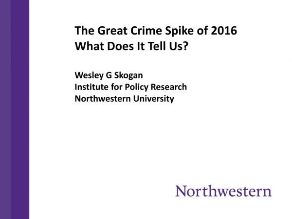The Great Crime Spike of 2016 What Does It Tell Us? Wesley G Skogan Institute for Policy Research