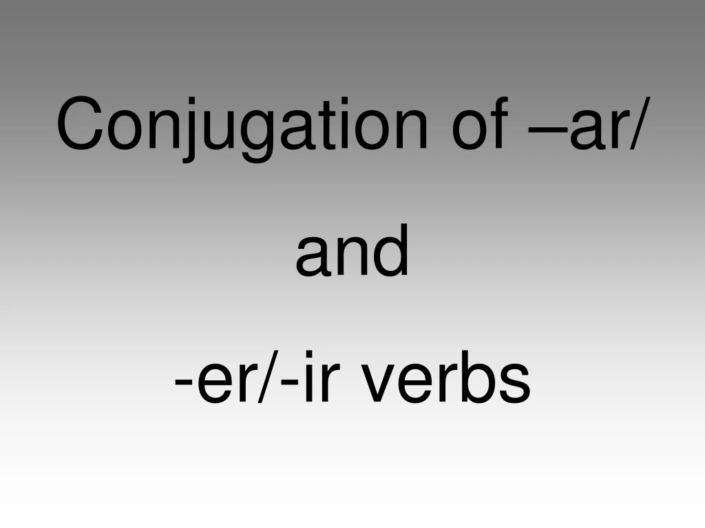 conjugation of ar and er ir verbs