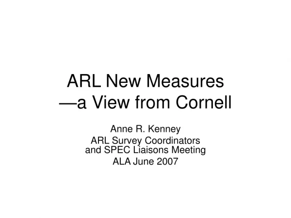 ARL New Measures —a View from Cornell