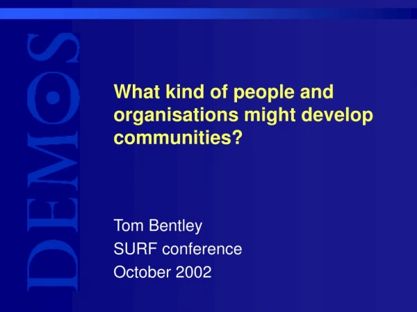 What kind of people and organisations might develop communities?