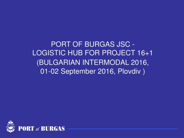 PORT OF BURGAS JSC - LOGISTIC HUB FOR PROJECT 16+1 (BULGARIAN INTERMODAL 2016,