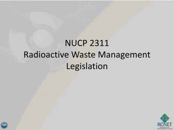 NUCP 2311 Radioactive Waste Management Legislation