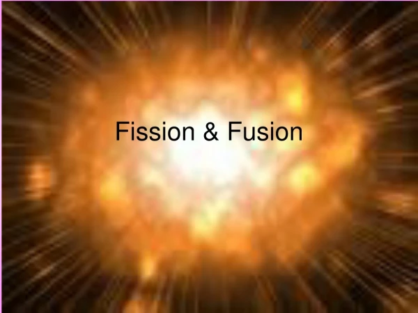 Fission &amp; Fusion