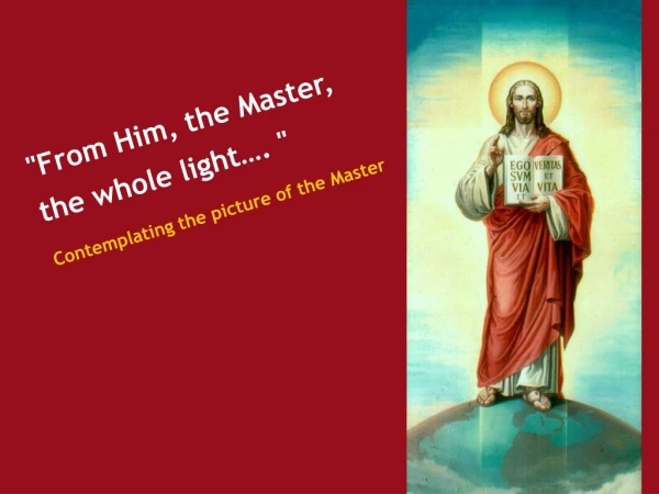 &quot;From Him, the Master, the whole light…. &quot;   Contemplating the picture of the Master