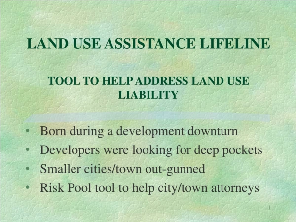 LAND USE ASSISTANCE LIFELINE TOOL TO HELP ADDRESS LAND USE LIABILITY