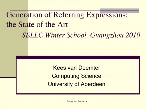Generation of Referring Expressions:  the State of the Art SELLC Winter School, Guangzhou 2010