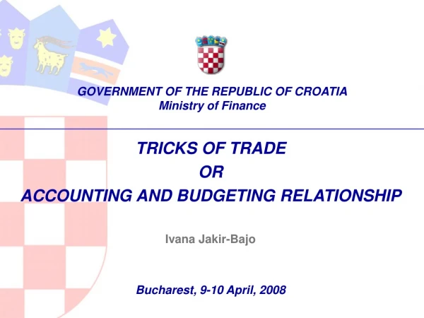 TRICKS OF  T RADE  OR ACCOUNTING AND BUDGETING RELATIONSHIP Ivana Jakir-Bajo