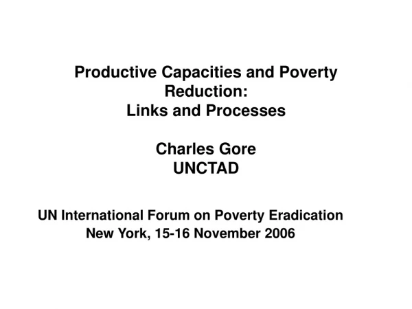 Productive Capacities and Poverty Reduction: Links and Processes Charles Gore UNCTAD