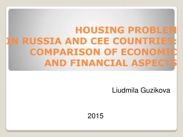 HOUSING PROBLEM  IN  RUSSIA AND  CEE COUNTRIES :  COMPARISON OF ECONOMIC  AND  FINANCIAL  ASPECTS