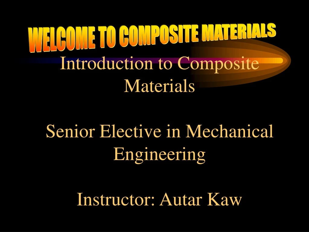 introduction to composite materials senior elective in mechanical engineering instructor autar kaw