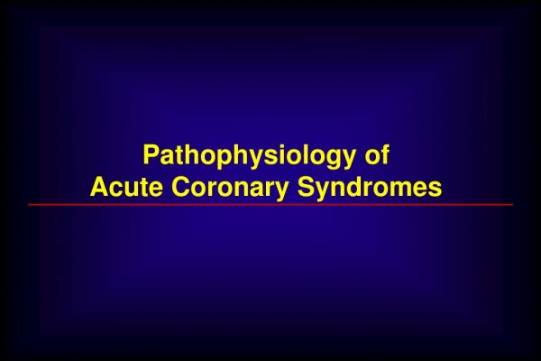 Pathophysiology of Acute Coronary Syndromes