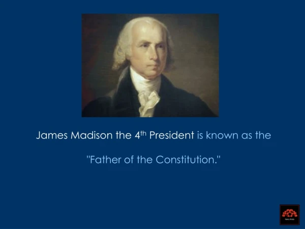 James Madison the 4 th  President  is known as the  &quot;Father of the Constitution.&quot;