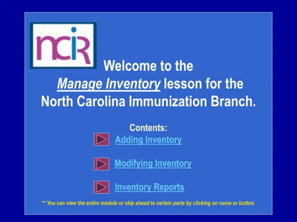 Welcome to the Manage Inventory  lesson for the  North Carolina Immunization Branch. Contents: