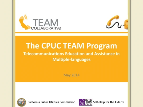 The CPUC TEAM Program Telecommunications Education and Assistance in Multiple-languages May 2014
