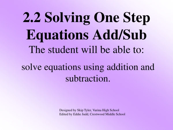 2.2 Solving One Step Equations Add/Sub The student will be able to: