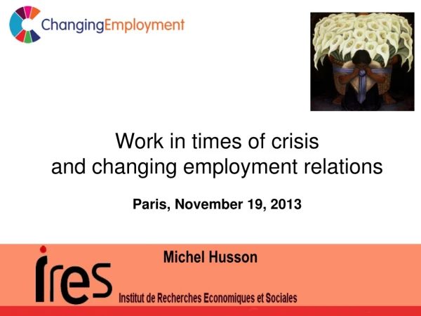 Work in times of crisis  and changing employment relations Paris, November 19, 2013