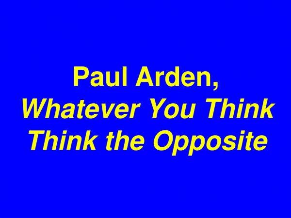 Paul Arden,  Whatever You Think Think the Opposite