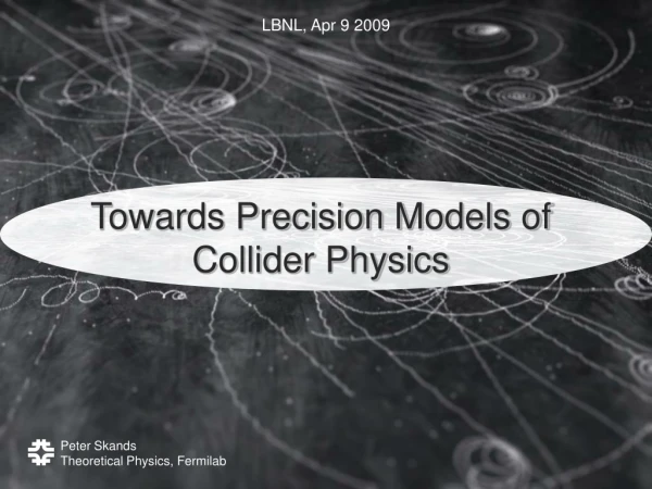 Towards Precision Models of Collider Physics