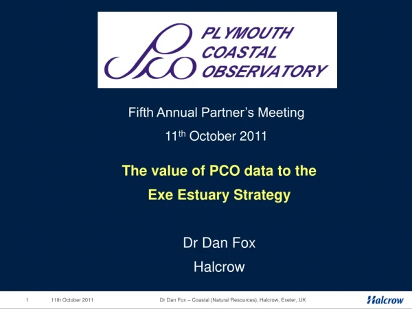 The value of PCO data to the Exe Estuary Strategy Dr Dan Fox Halcrow