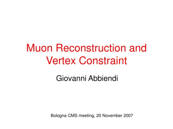 Muon Reconstruction and Vertex Constraint