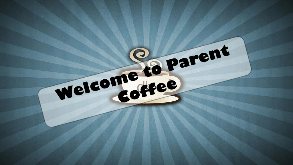 welcome to parent coffee