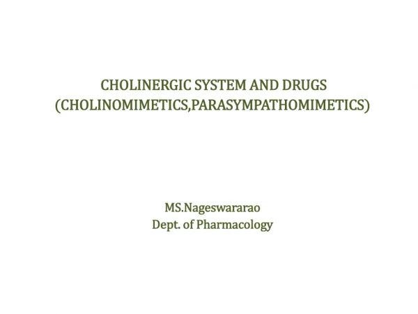 CHOLINERGIC SYSTEM AND DRUGS (CHOLINOMIMETICS,PARASYMPATHOMIMETICS) MS.Nageswararao