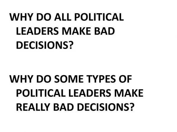 WHY DO ALL POLITICAL LEADERS MAKE BAD DECISIONS?