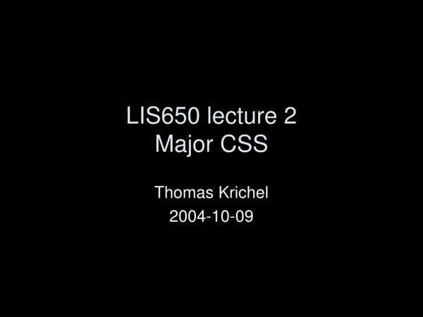 LIS650 lecture 2 Major CSS