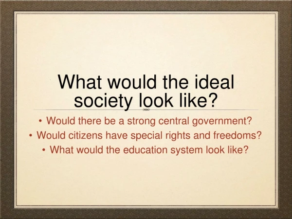 What would the ideal society look like?
