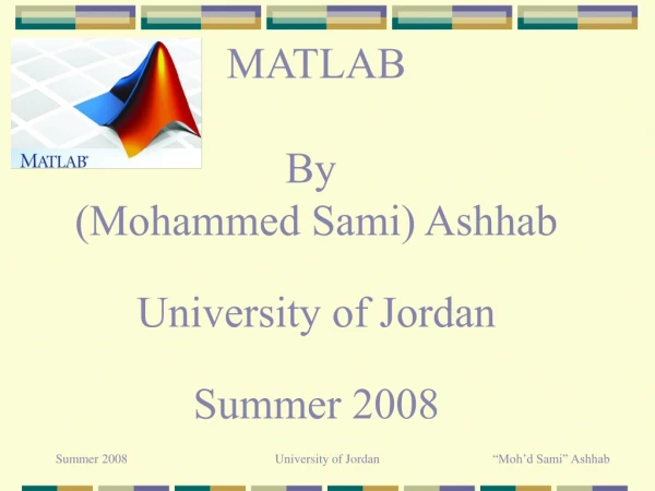 MATLAB By  (Mohammed Sami) Ashhab University of Jordan Summer 2008