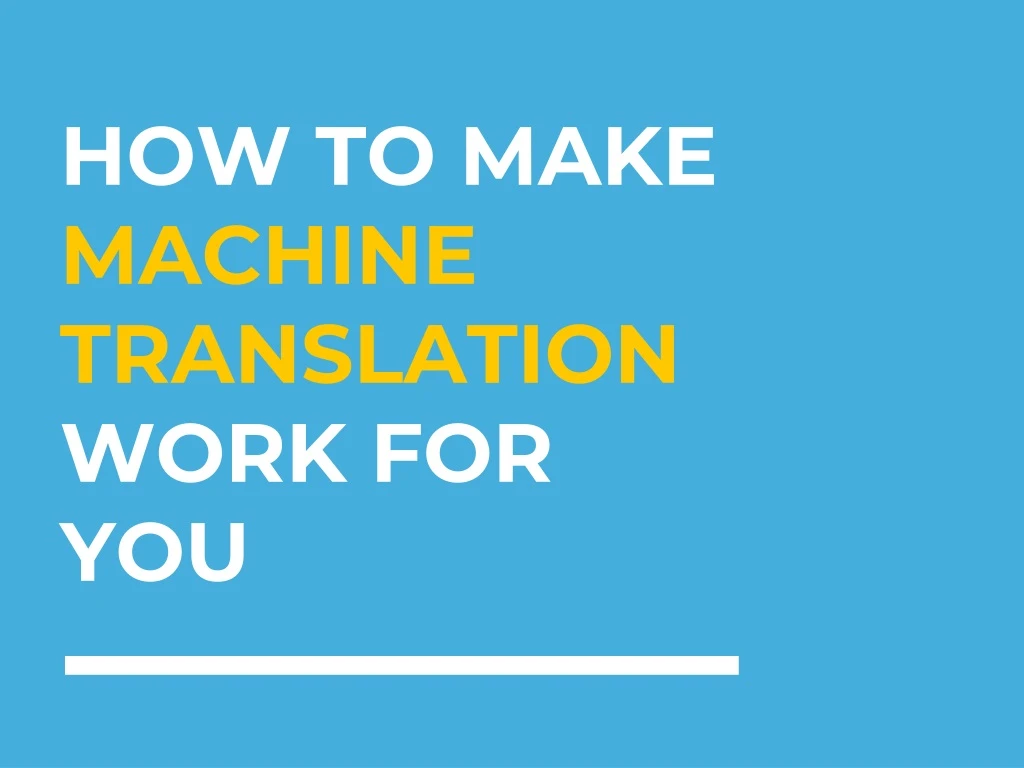 how to make machine translation work for you