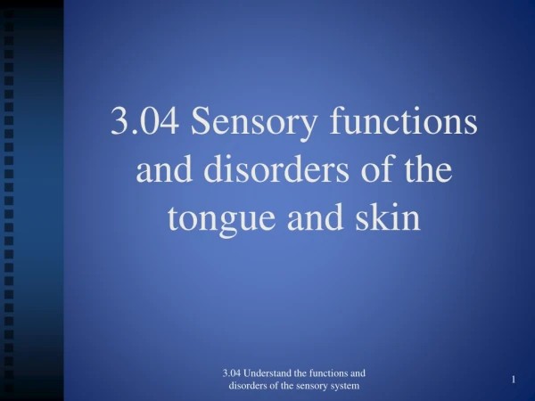 3.04 Sensory functions  and disorders of the  tongue and skin