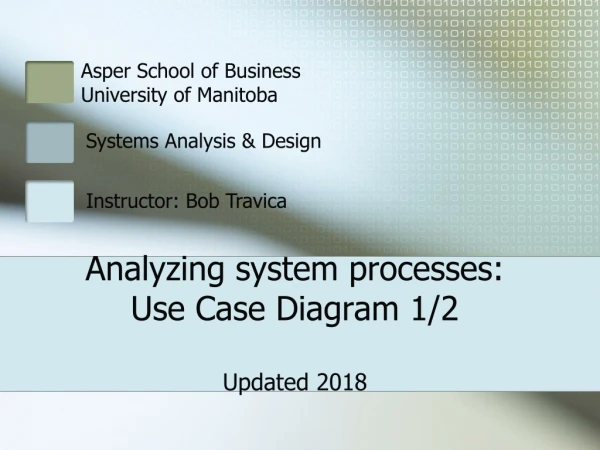 Analyzing system processes: Use Case Diagram 1/2 Updated 2018