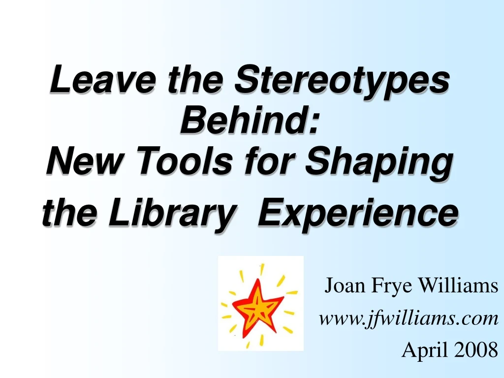 leave the stereotypes behind new tools for shaping the library experience