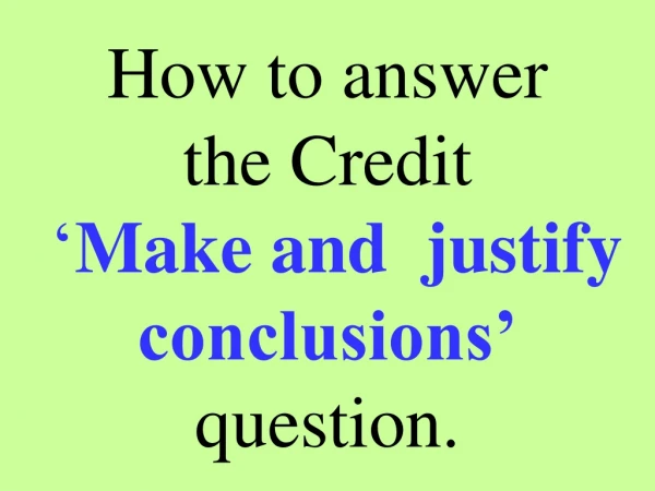 How to answer the Credit ‘ Make and  justify conclusions’ question.